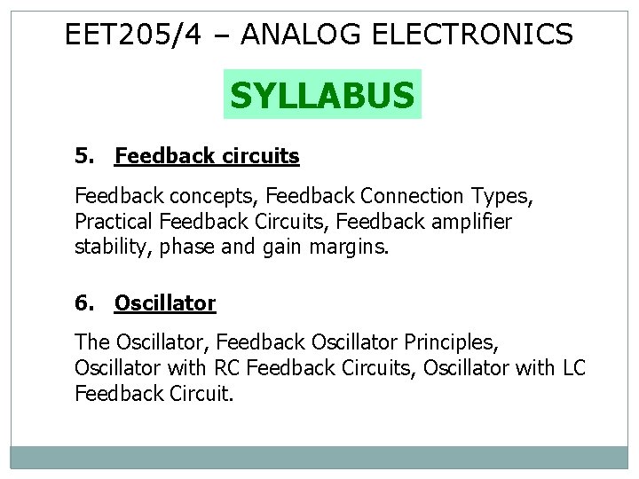 EET 205/4 – ANALOG ELECTRONICS SYLLABUS 5. Feedback circuits Feedback concepts, Feedback Connection Types,