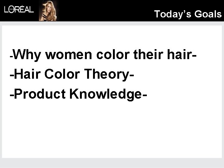 Today’s Goals -Why women color their hair-Hair Color Theory-Product Knowledge- 