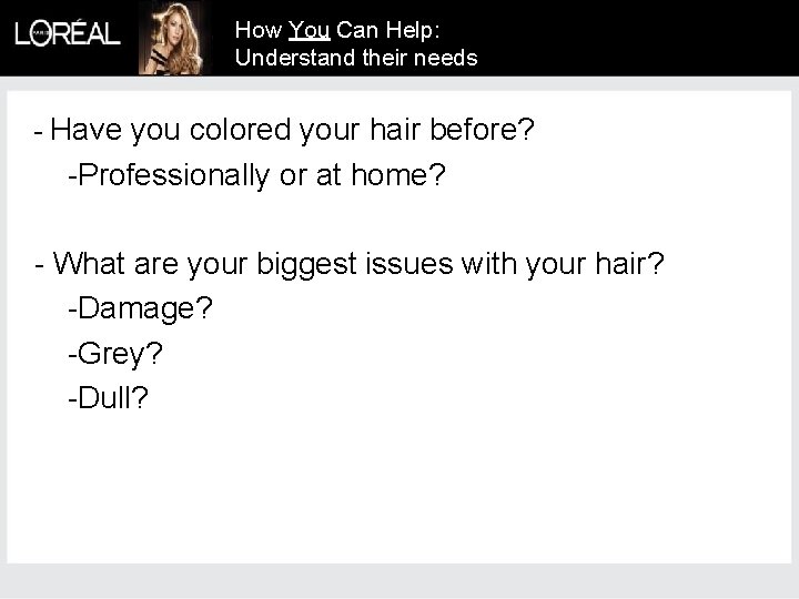 How You Can Help: Understand their needs - Have you colored your hair before?