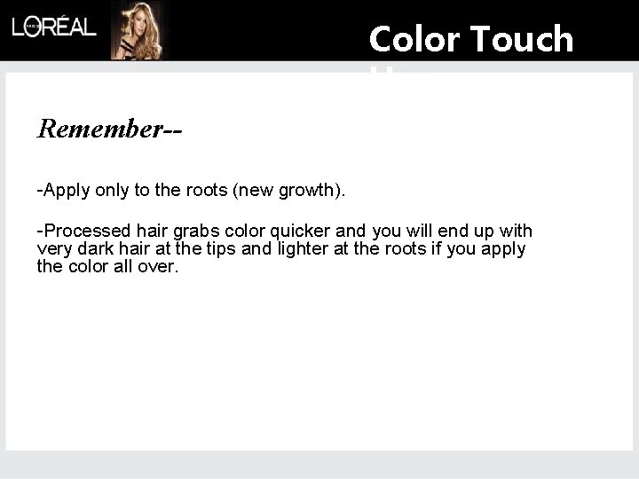 Color Touch Ups Remember--Apply only to the roots (new growth). -Processed hair grabs color