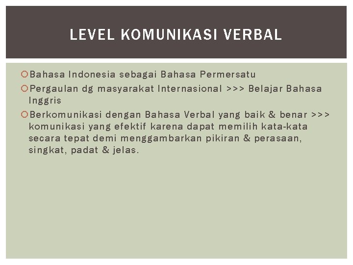 LEVEL KOMUNIKASI VERBAL Bahasa Indonesia sebagai Bahasa Permersatu Pergaulan dg masyarakat Internasional >>> Belajar