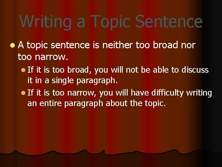 Writing a Topic Sentence l. A topic sentence is neither too broad nor too