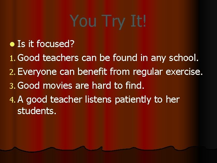 You Try It! l Is it focused? 1. Good teachers can be found in