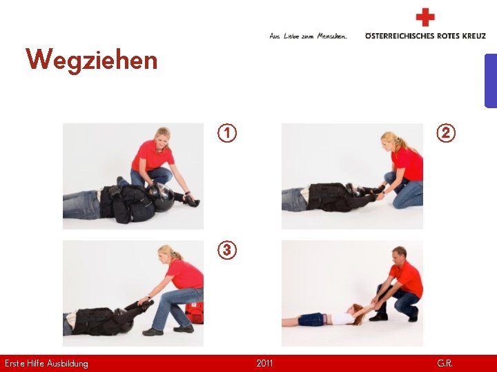 Wegziehen Erste Hilfe. April Ausbildung Version | 2011 www. roteskreuz. at G. R. 11 Wegziehen Erste Hilfe. April Ausbildung Version | 2011 www. roteskreuz. at G. R. 11