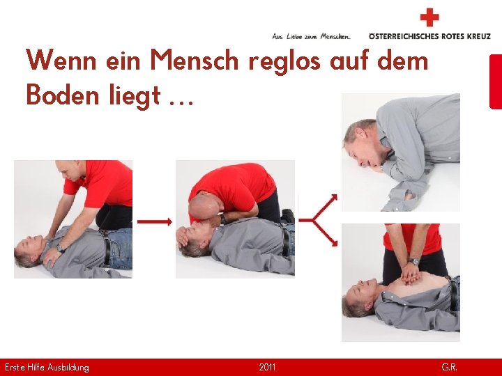 Wenn ein Mensch reglos auf dem Boden liegt … Erste Hilfe. April Ausbildung Version Wenn ein Mensch reglos auf dem Boden liegt … Erste Hilfe. April Ausbildung Version