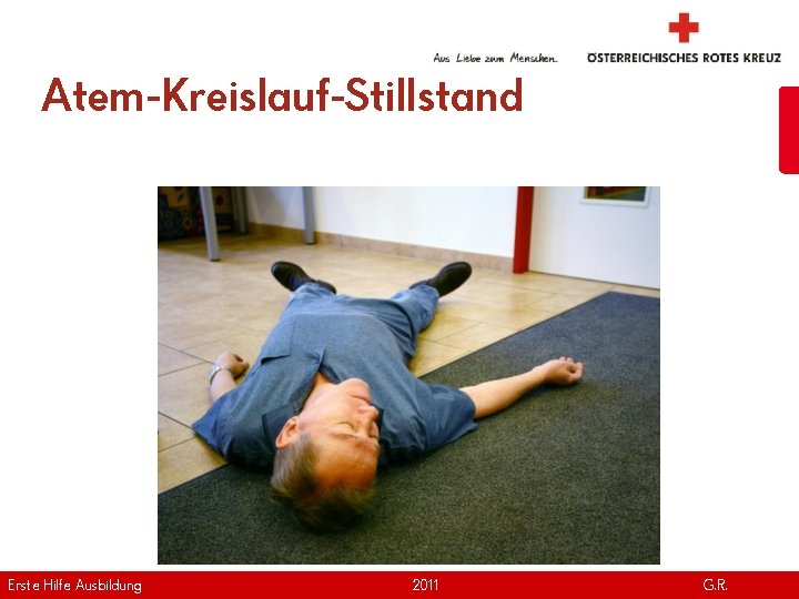Atem-Kreislauf-Stillstand Erste Hilfe. April Ausbildung Version | 2011 www. roteskreuz. at G. R. 19