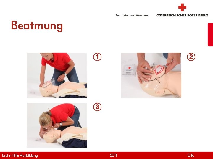 Beatmung Erste Hilfe. April Ausbildung Version | 2011 www. roteskreuz. at G. R. 21 Beatmung Erste Hilfe. April Ausbildung Version | 2011 www. roteskreuz. at G. R. 21