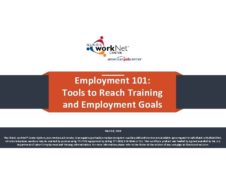 Employment 101: Tools to Reach Training and Employment Goals March 6, 2018 The Illinois