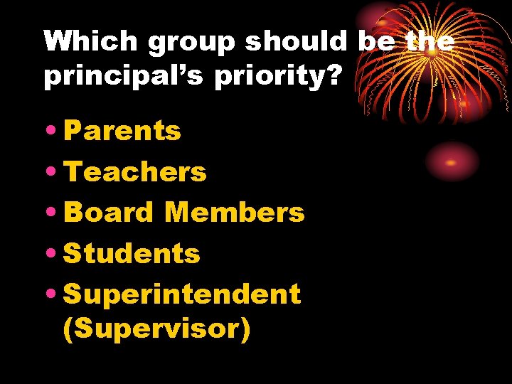 Which group should be the principal’s priority? • Parents • Teachers • Board Members
