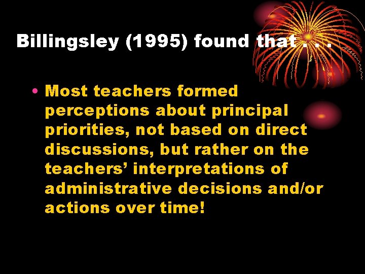 Billingsley (1995) found that. . . • Most teachers formed perceptions about principal priorities,