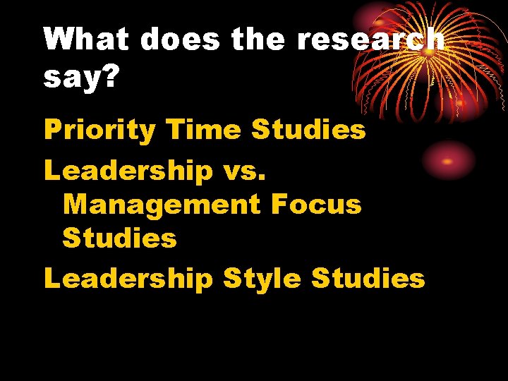 What does the research say? Priority Time Studies Leadership vs. Management Focus Studies Leadership