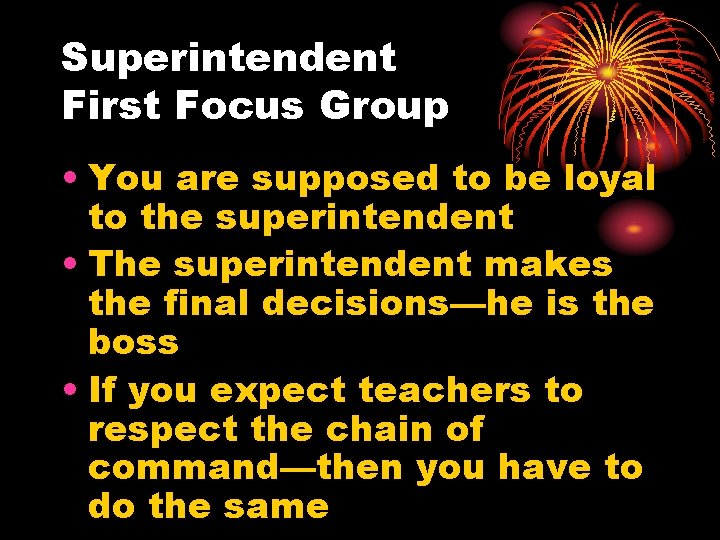 Superintendent First Focus Group • You are supposed to be loyal to the superintendent