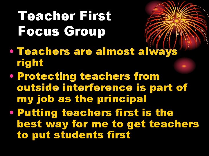 Teacher First Focus Group • Teachers are almost always right • Protecting teachers from