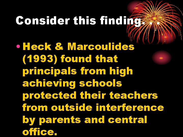 Consider this finding. . . • Heck & Marcoulides (1993) found that principals from