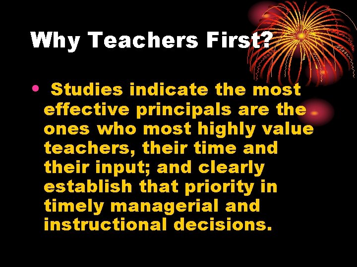 Why Teachers First? • Studies indicate the most effective principals are the ones who