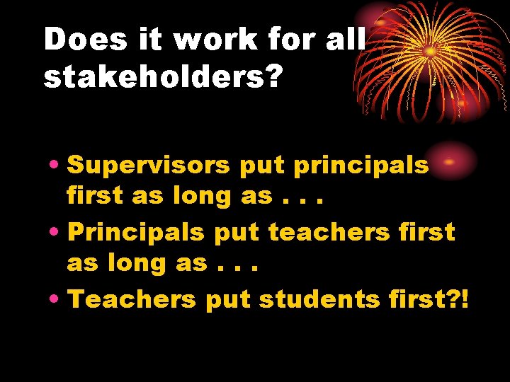 Does it work for all stakeholders? • Supervisors put principals first as long as.