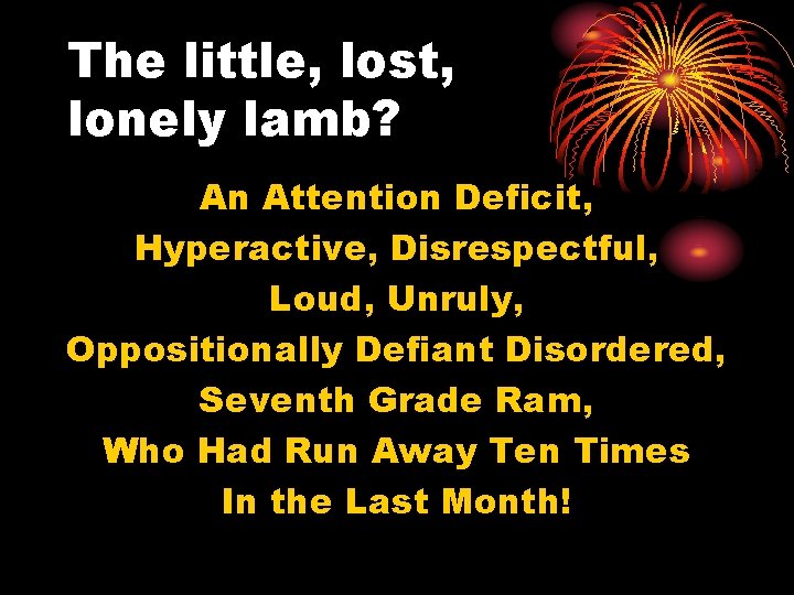 The little, lost, lonely lamb? An Attention Deficit, Hyperactive, Disrespectful, Loud, Unruly, Oppositionally Defiant