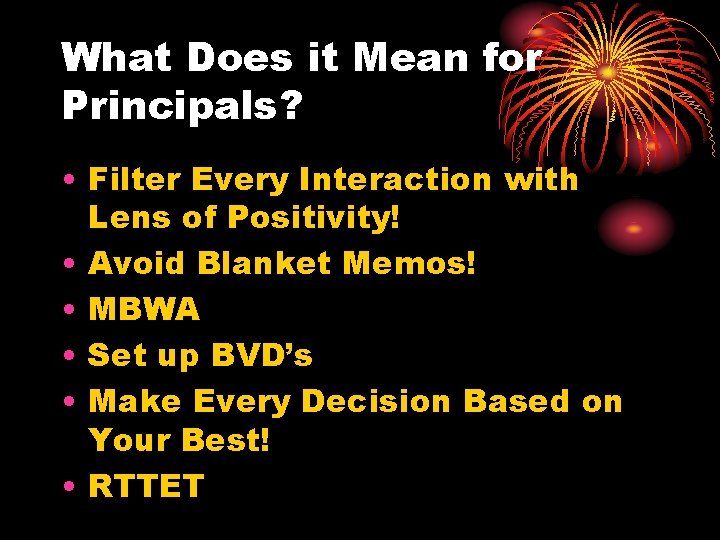 What Does it Mean for Principals? • Filter Every Interaction with Lens of Positivity!