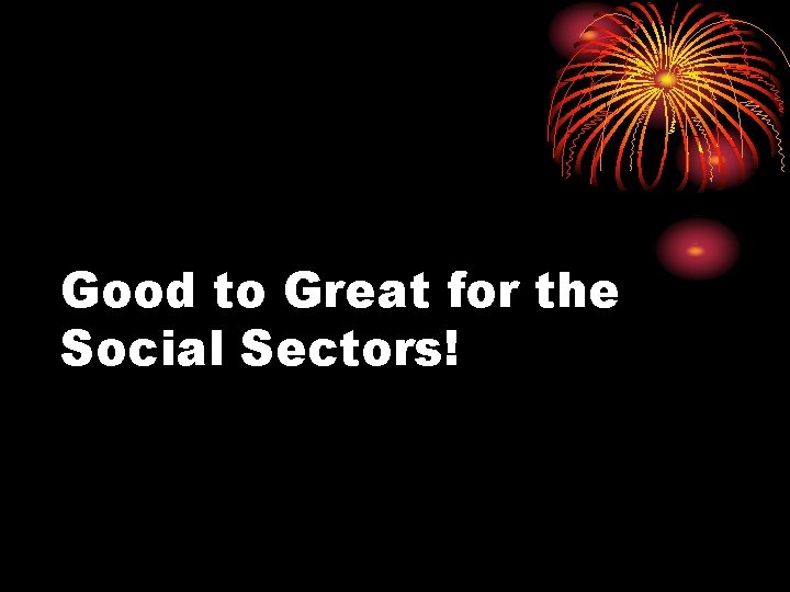 Good to Great for the Social Sectors! 