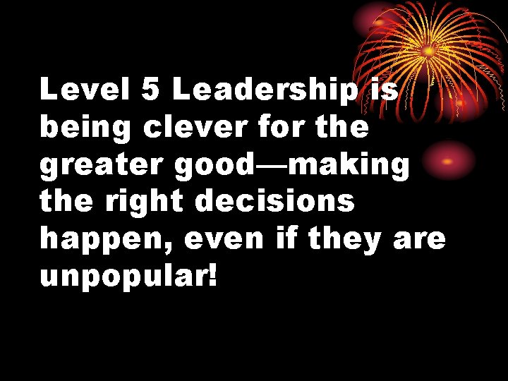 Level 5 Leadership is being clever for the greater good—making the right decisions happen,