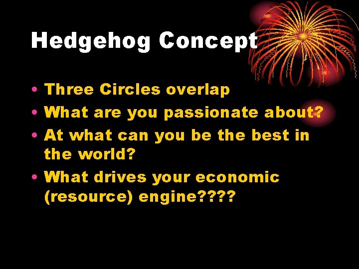 Hedgehog Concept • Three Circles overlap • What are you passionate about? • At