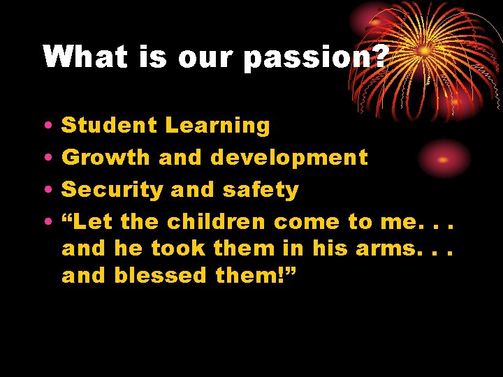 What is our passion? • • Student Learning Growth and development Security and safety