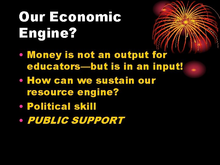 Our Economic Engine? • Money is not an output for educators—but is in an