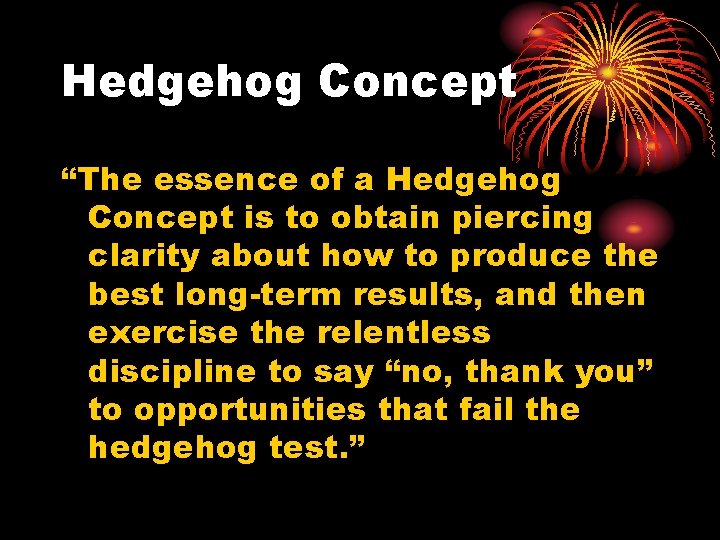 Hedgehog Concept “The essence of a Hedgehog Concept is to obtain piercing clarity about