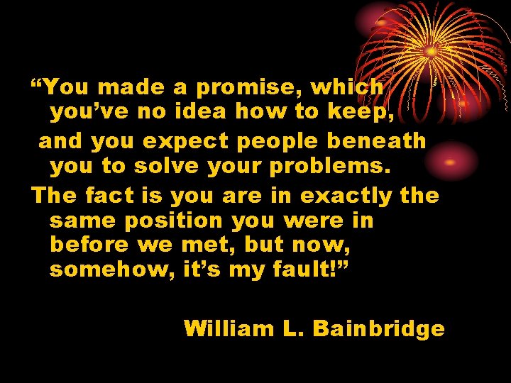 “You made a promise, which you’ve no idea how to keep, and you expect