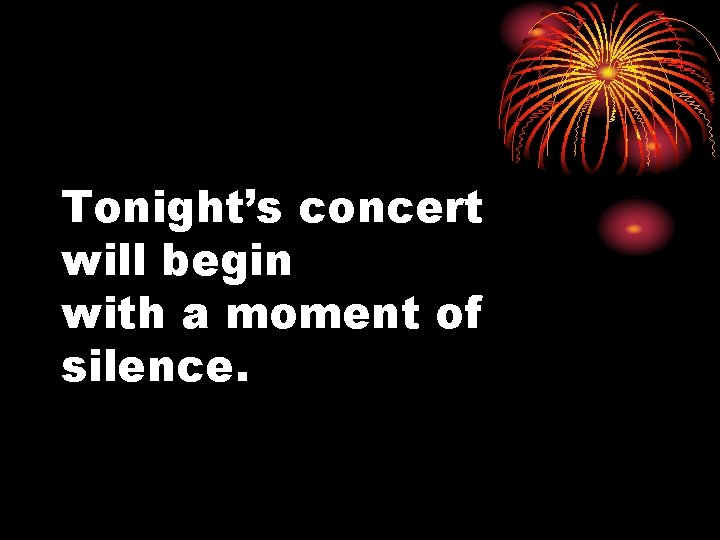 Tonight’s concert will begin with a moment of silence. 