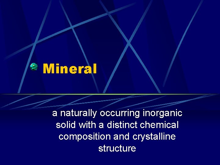 Mineral a naturally occurring inorganic solid with a distinct chemical composition and crystalline structure