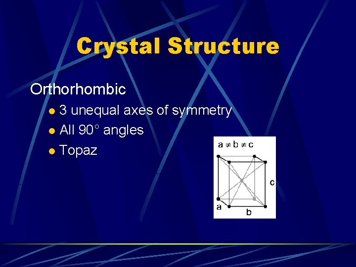 Crystal Structure Orthorhombic 3 unequal axes of symmetry l All 90° angles l Topaz