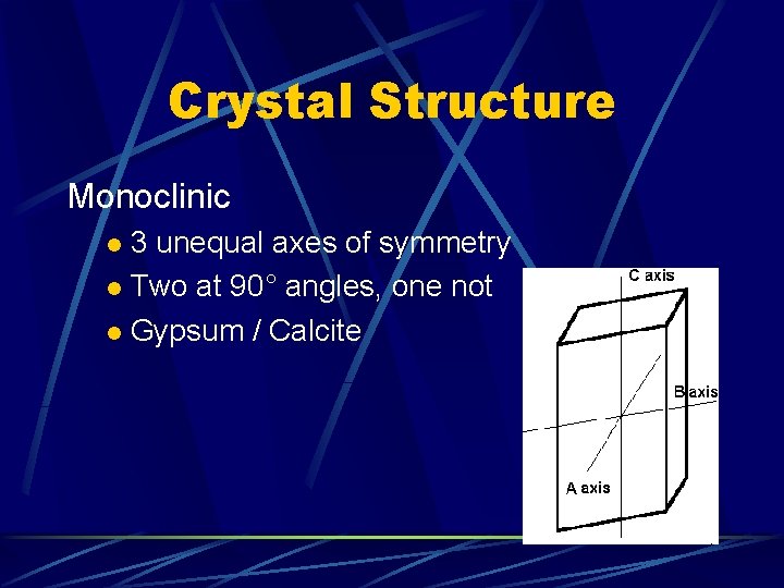 Crystal Structure Monoclinic 3 unequal axes of symmetry l Two at 90° angles, one