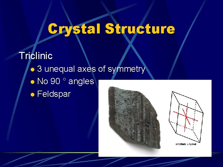 Crystal Structure Triclinic 3 unequal axes of symmetry l No 90 ° angles l