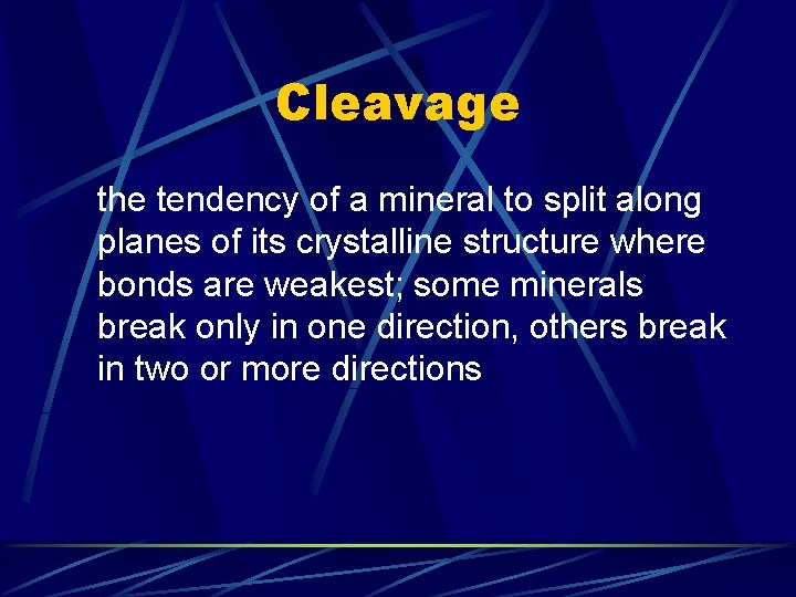 Cleavage the tendency of a mineral to split along planes of its crystalline structure
