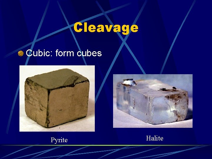 Cleavage Cubic: form cubes Pyrite Halite 