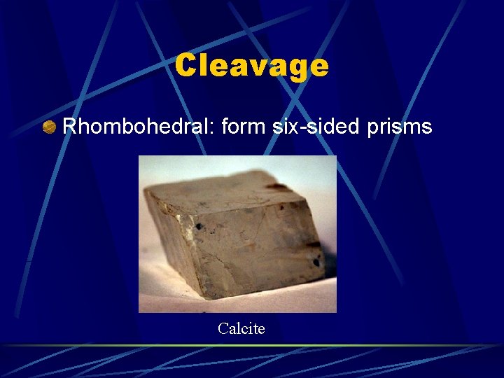 Cleavage Rhombohedral: form six-sided prisms Calcite 