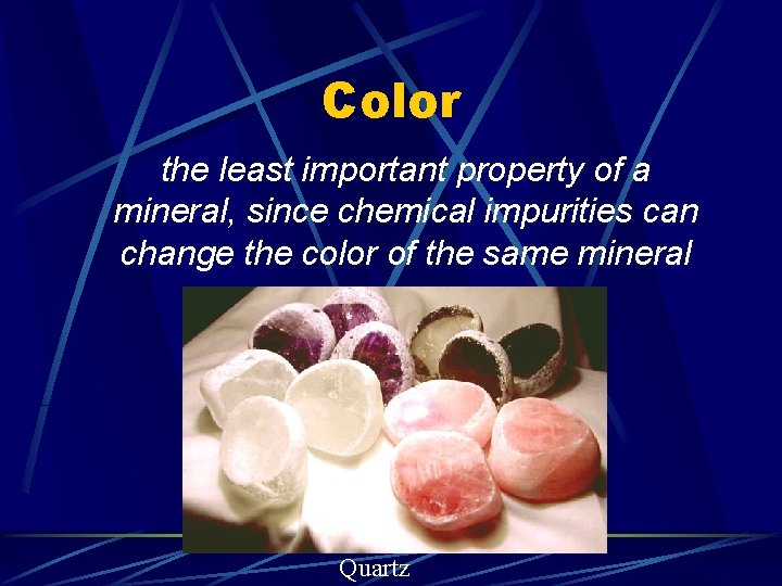 Color the least important property of a mineral, since chemical impurities can change the