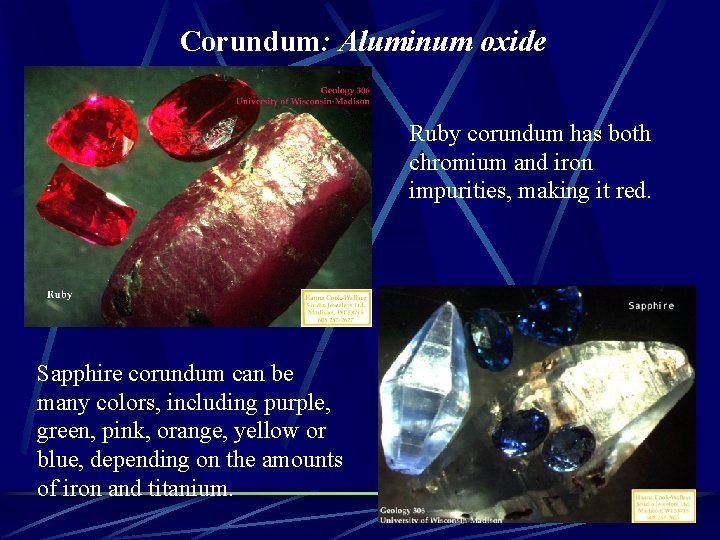 Corundum: Aluminum oxide Ruby corundum has both chromium and iron impurities, making it red.
