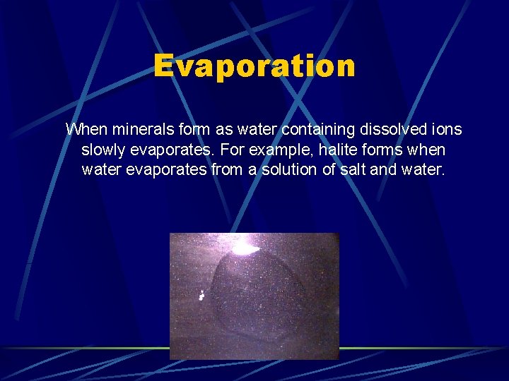 Evaporation When minerals form as water containing dissolved ions slowly evaporates. For example, halite