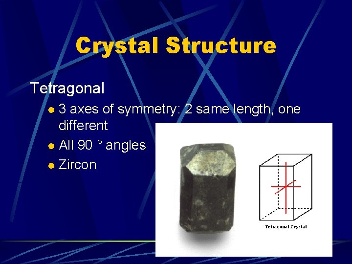 Crystal Structure Tetragonal 3 axes of symmetry: 2 same length, one different l All