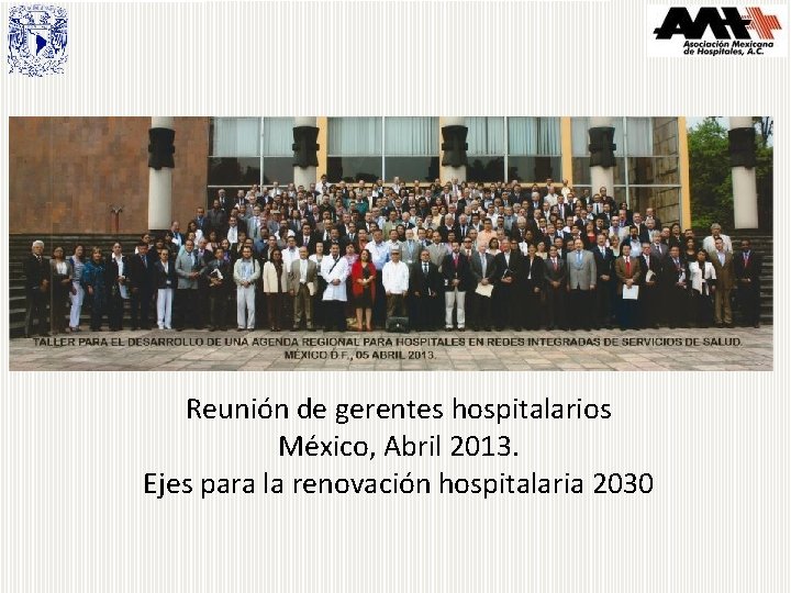 Reunión de gerentes hospitalarios México, Abril 2013. Ejes para la renovación hospitalaria 2030 