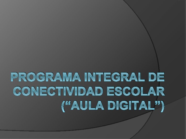 PROGRAMA INTEGRAL DE CONECTIVIDAD ESCOLAR (“AULA DIGITAL”) 