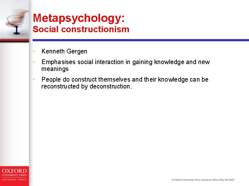 Metapsychology: Social constructionism • Kenneth Gergen • Emphasises social interaction in gaining knowledge and