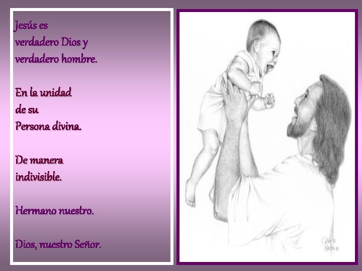 Jesús es verdadero Dios y verdadero hombre. En la unidad de su Persona divina. Jesús es verdadero Dios y verdadero hombre. En la unidad de su Persona divina.