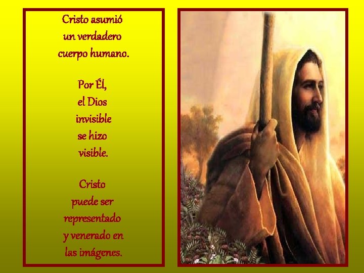 Cristo asumió un verdadero cuerpo humano. Por Él, el Dios invisible se hizo visible. Cristo asumió un verdadero cuerpo humano. Por Él, el Dios invisible se hizo visible.