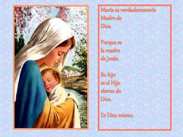 María es verdaderamente Madre de Dios. Porque es la madre de Jesús. Su hijo María es verdaderamente Madre de Dios. Porque es la madre de Jesús. Su hijo