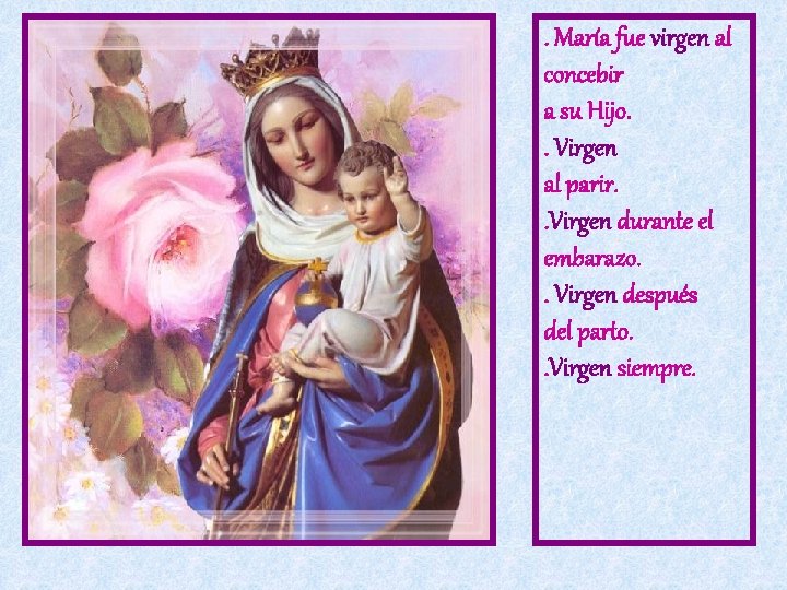 . María fue virgen al concebir a su Hijo. . Virgen al parir. . . María fue virgen al concebir a su Hijo. . Virgen al parir. .