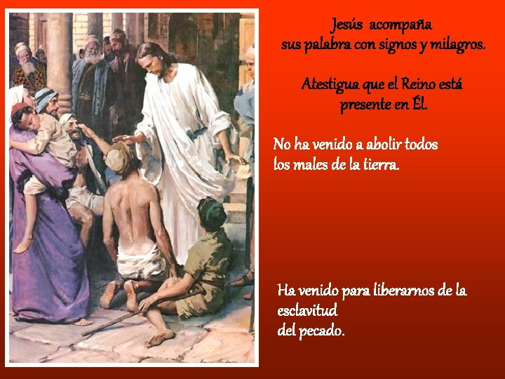 Jesús acompaña sus palabra con signos y milagros. Atestigua que el Reino está presente Jesús acompaña sus palabra con signos y milagros. Atestigua que el Reino está presente