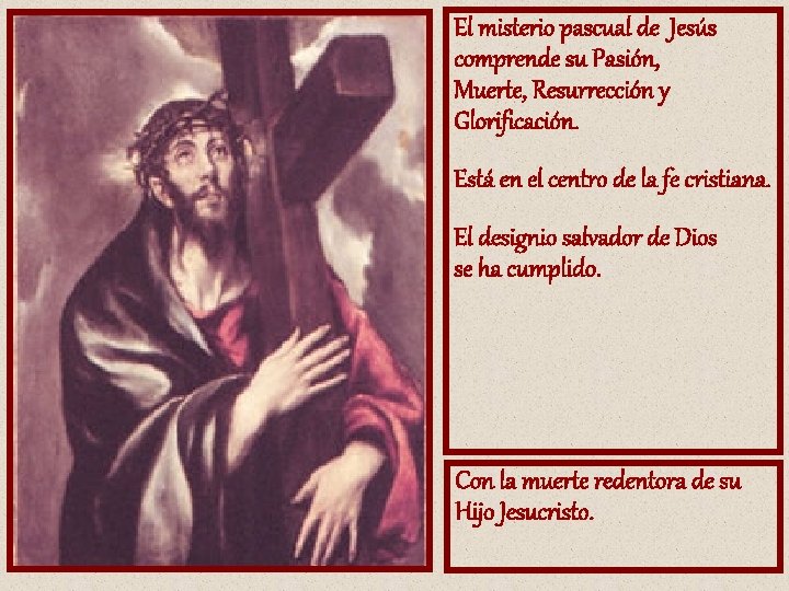 El misterio pascual de Jesús comprende su Pasión, Muerte, Resurrección y Glorificación. Está en El misterio pascual de Jesús comprende su Pasión, Muerte, Resurrección y Glorificación. Está en
